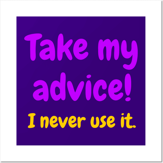 Take my advice! I never use it Wall Art by lowercasev